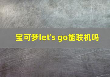 宝可梦let's go能联机吗